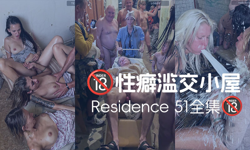 重口慎入！切勿模仿！性癖滥交小屋Residence 51全集